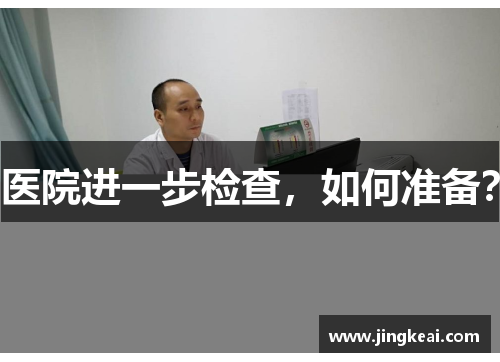 医院进一步检查，如何准备？