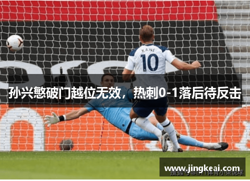 孙兴慜破门越位无效，热刺0-1落后待反击